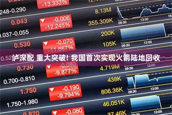 泸深配 重大突破! 我国首次实现火箭陆地回收